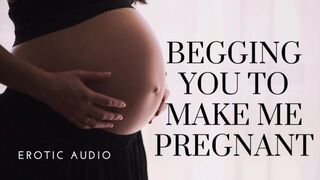 Woman begging to get pregnant