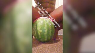 Shoving a huge watermelon in my pussy be like…